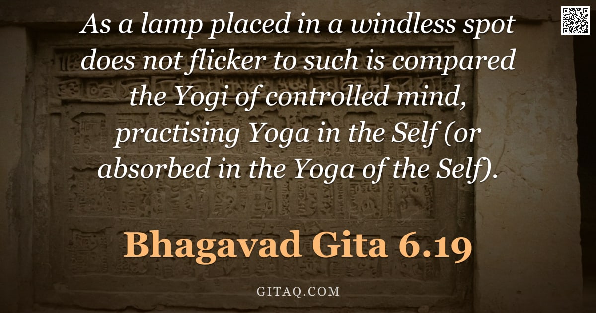 Bhagavad Gita 6.19 — "As a lamp placed in a windless spot does not flicker to such is compared the Yogi of controlled mind"