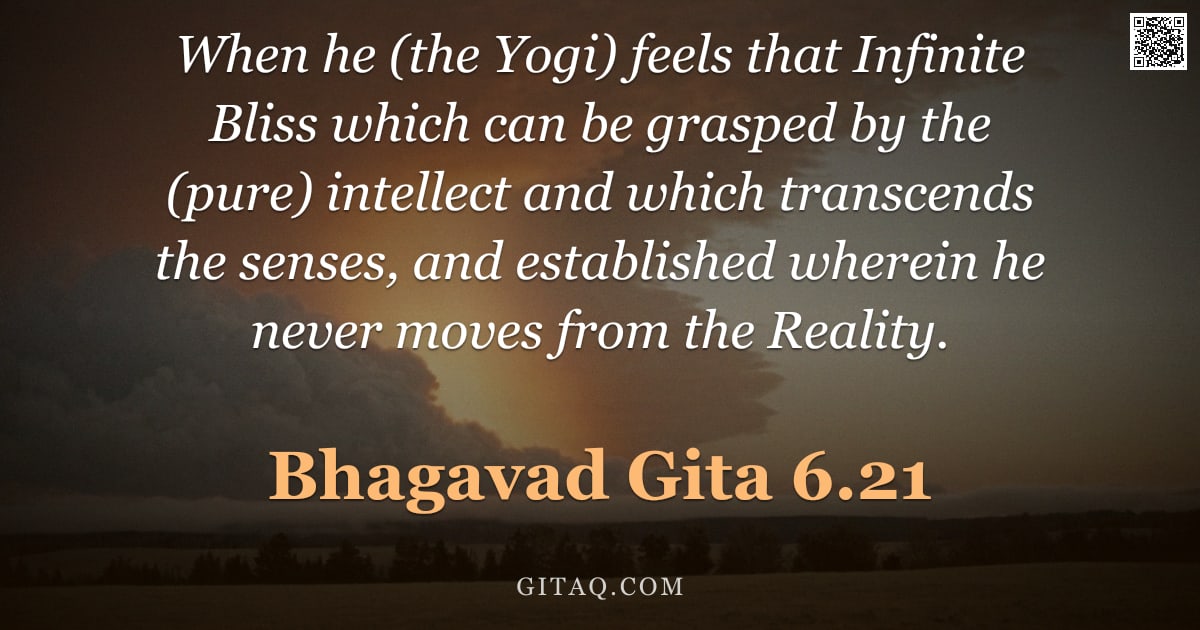 Bhagavad Gita 6.21 — "When he (the Yogi) feels that Infinite Bliss which can be grasped by the (pure) intellect and which "