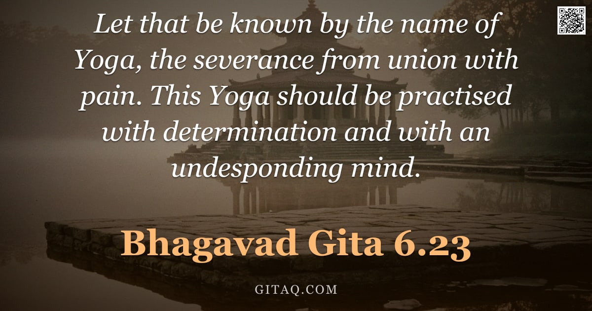 Bhagavad Gita 6.23 — "Let that be known by the name of Yoga, the severance from union with pain. This Yoga should be pract"