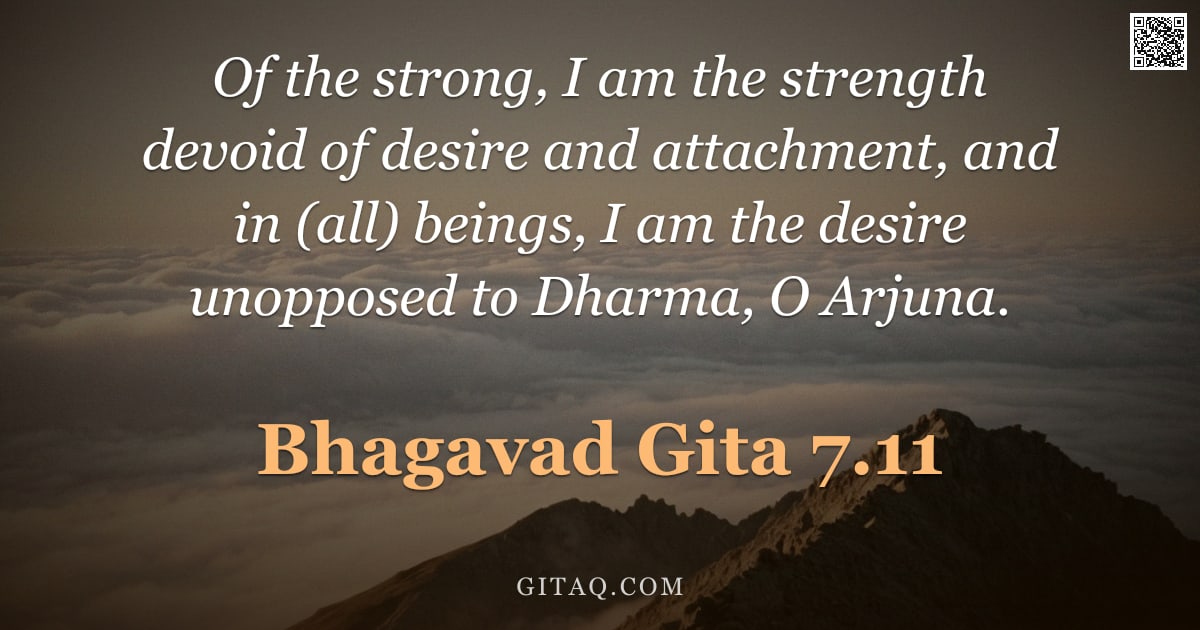 Bhagavad Gita 7.11 — "Of the strong, I am the strength devoid of desire and attachment, and in (all) beings, I am the desi"