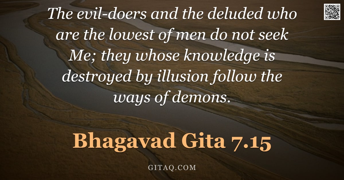 Bhagavad Gita 7.15 — "The evil-doers and the deluded who are the lowest of men do not seek Me; they whose knowledge is des"