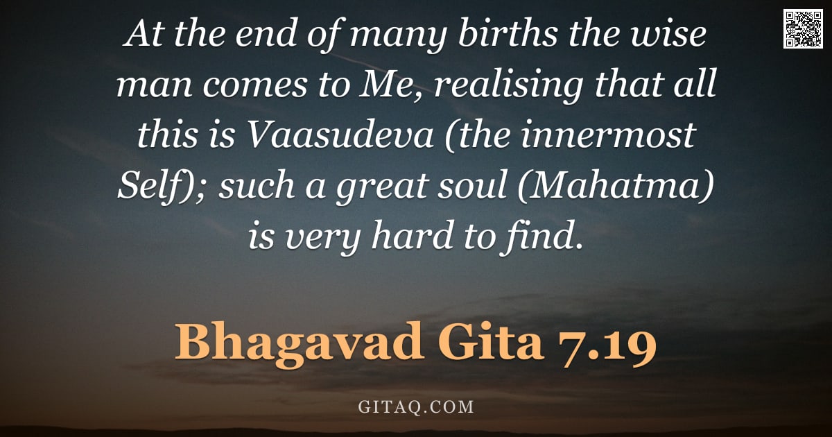 Bhagavad Gita 7.19 — "At the end of many births the wise man comes to Me, realising that all this is Vaasudeva (the innerm"