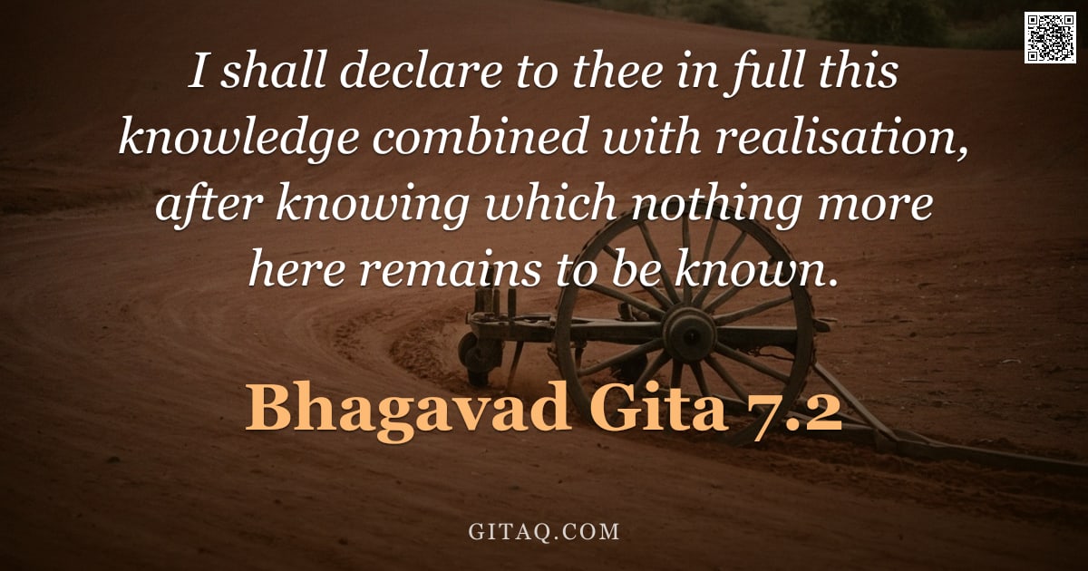 Bhagavad Gita 7.2 — "I shall declare to thee in full this knowledge combined with realisation, after knowing which nothin"