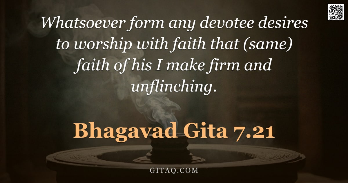 Bhagavad Gita 7.21 — "Whatsoever form any devotee desires to worship with faith that (same) faith of his I make firm and u"