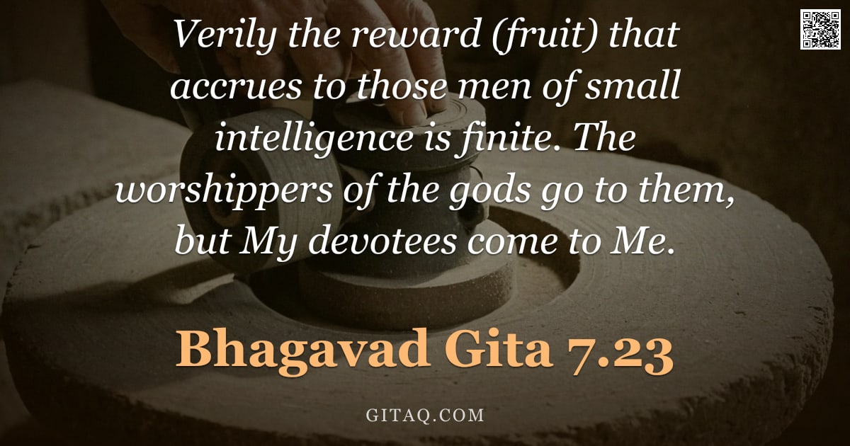 Bhagavad Gita 7.23 — "Verily the reward (fruit) that accrues to those men of small intelligence is finite. The worshippers"