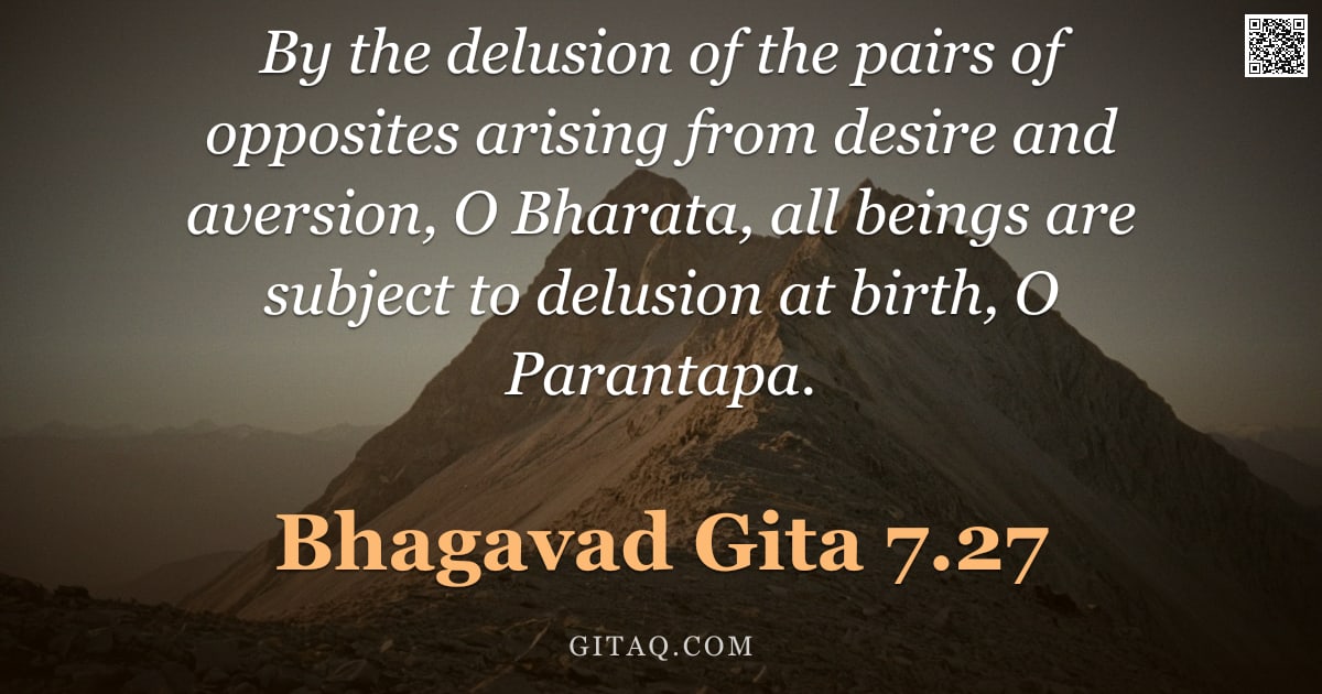 Bhagavad Gita 7.27 — "By the delusion of the pairs of opposites arising from desire and aversion, O Bharata, all beings ar"
