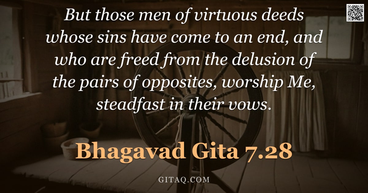 Bhagavad Gita 7.28 — "But those men of virtuous deeds whose sins have come to an end, and who are freed from the delusion "