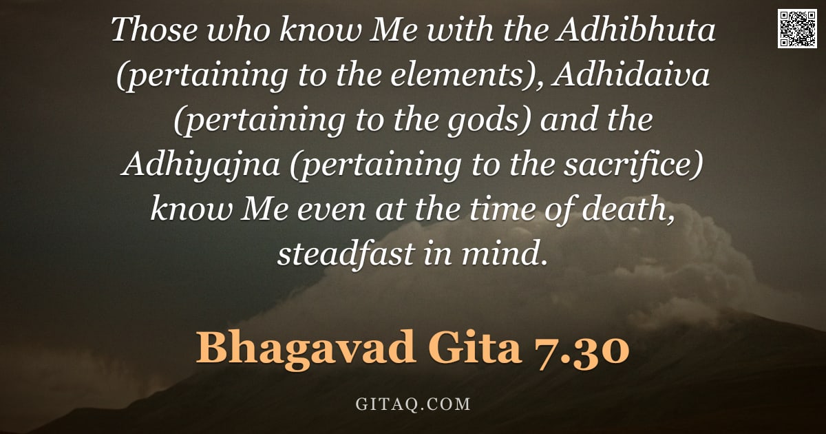 Bhagavad Gita 7.30 — "Those who know Me with the Adhibhuta (pertaining to the elements), Adhidaiva (pertaining to the gods"