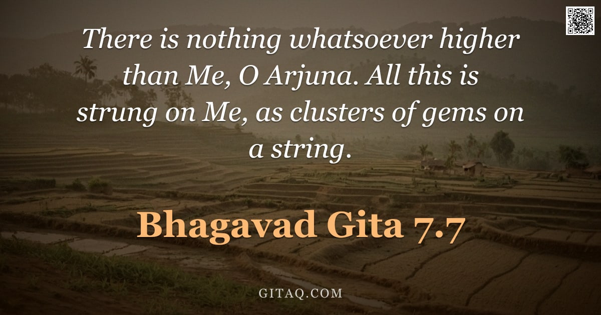 Bhagavad Gita 7.7 — "There is nothing whatsoever higher than Me, O Arjuna. All this is strung on Me, as clusters of gems "