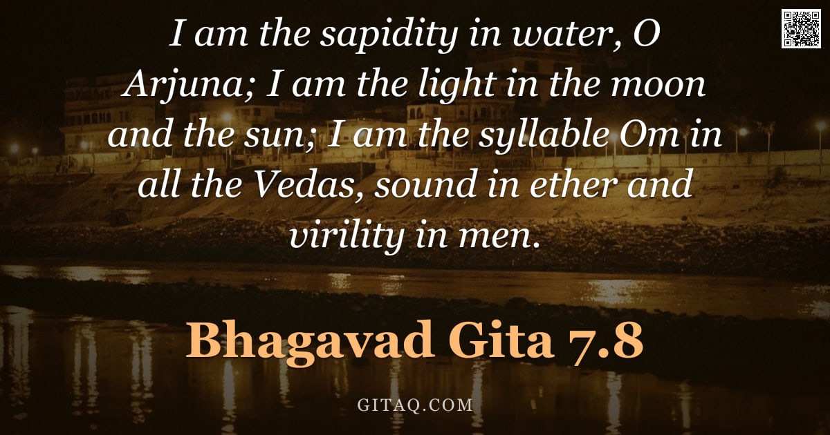 Bhagavad Gita 7.8 — "I am the sapidity in water, O Arjuna; I am the light in the moon and the sun; I am the syllable Om i"