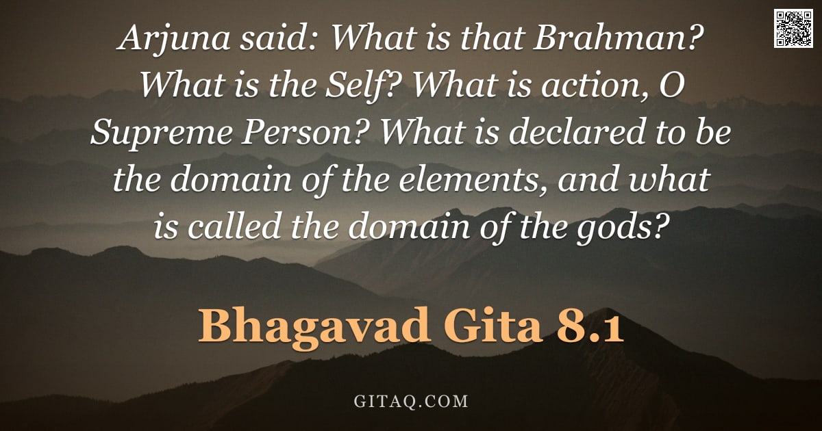 Bhagavad Gita 8.1 — "Arjuna said: What is that Brahman? What is the Self? What is action, O Supreme Person? What is decla"