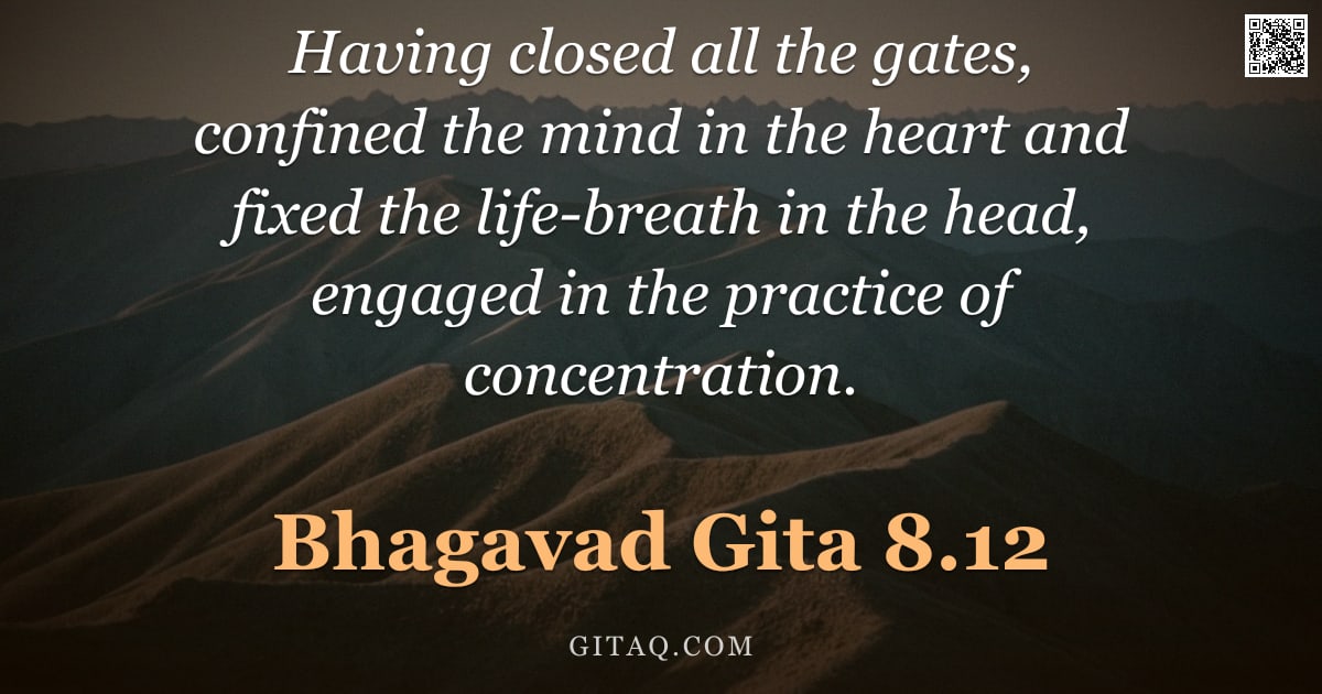 Bhagavad Gita 8.12 — "Having closed all the gates, confined the mind in the heart and fixed the life-breath in the head, e"