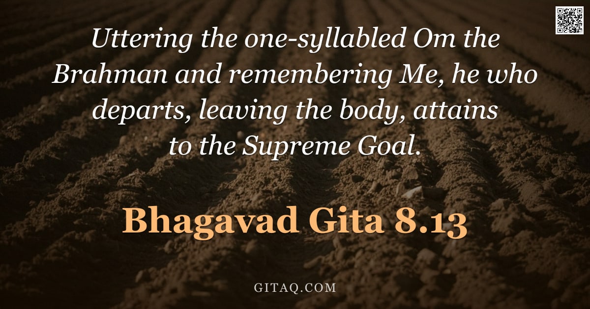 Bhagavad Gita 8.13 — "Uttering the one-syllabled Om the Brahman and remembering Me, he who departs, leaving the body, atta"