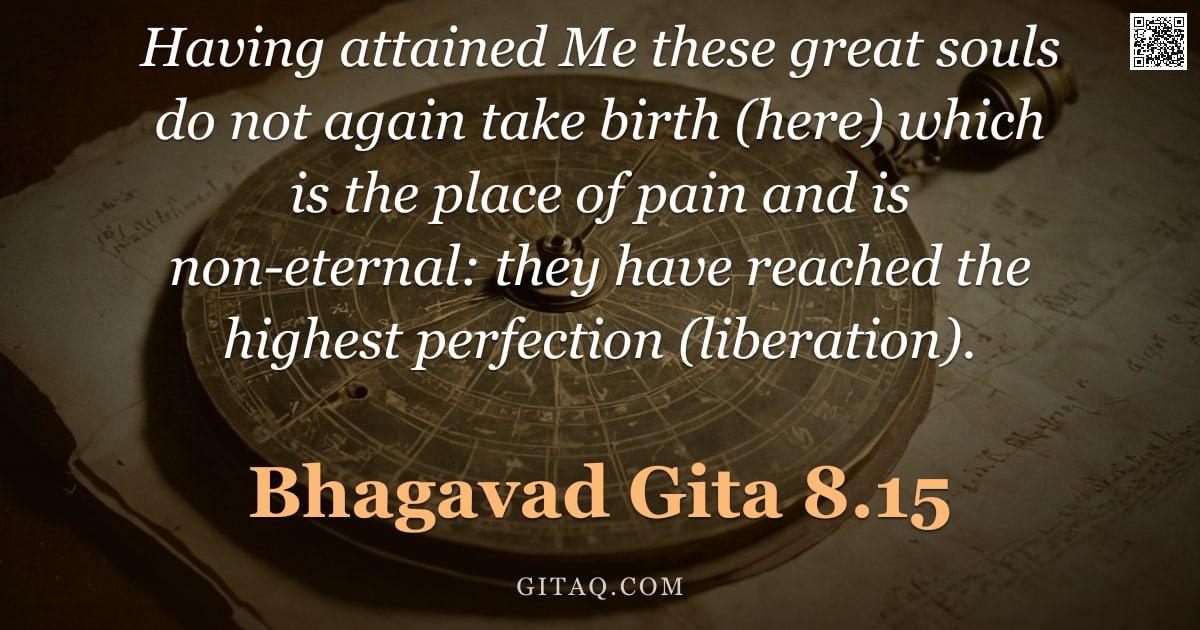 Bhagavad Gita 8.15 — "Having attained Me these great souls do not again take birth (here) which is the place of pain and i"