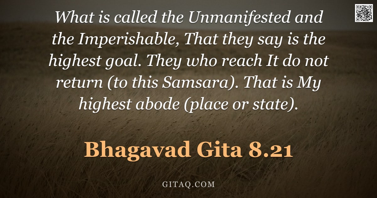 Bhagavad Gita 8.21 — "What is called the Unmanifested and the Imperishable, That they say is the highest goal. They who re"