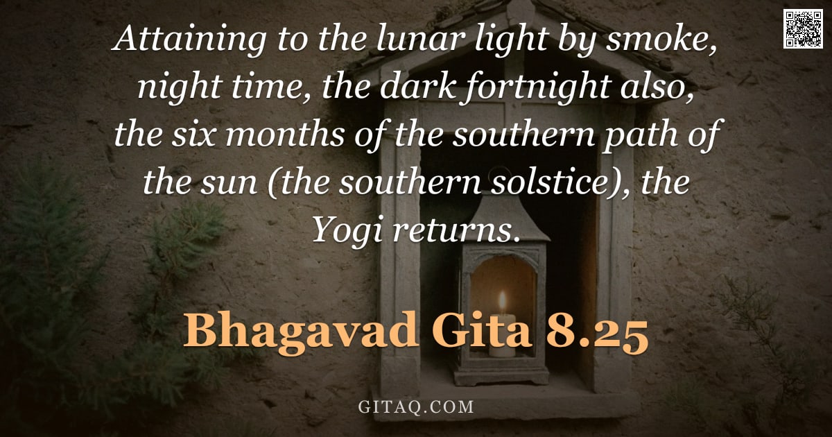 Bhagavad Gita 8.25 — "Attaining to the lunar light by smoke, night time, the dark fortnight also, the six months of the so"