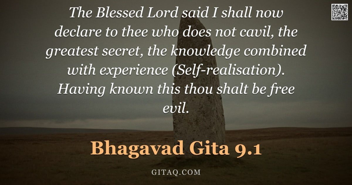 Bhagavad Gita 9.1 — "The Blessed Lord said I shall now declare to thee who does not cavil, the greatest secret, the knowl"