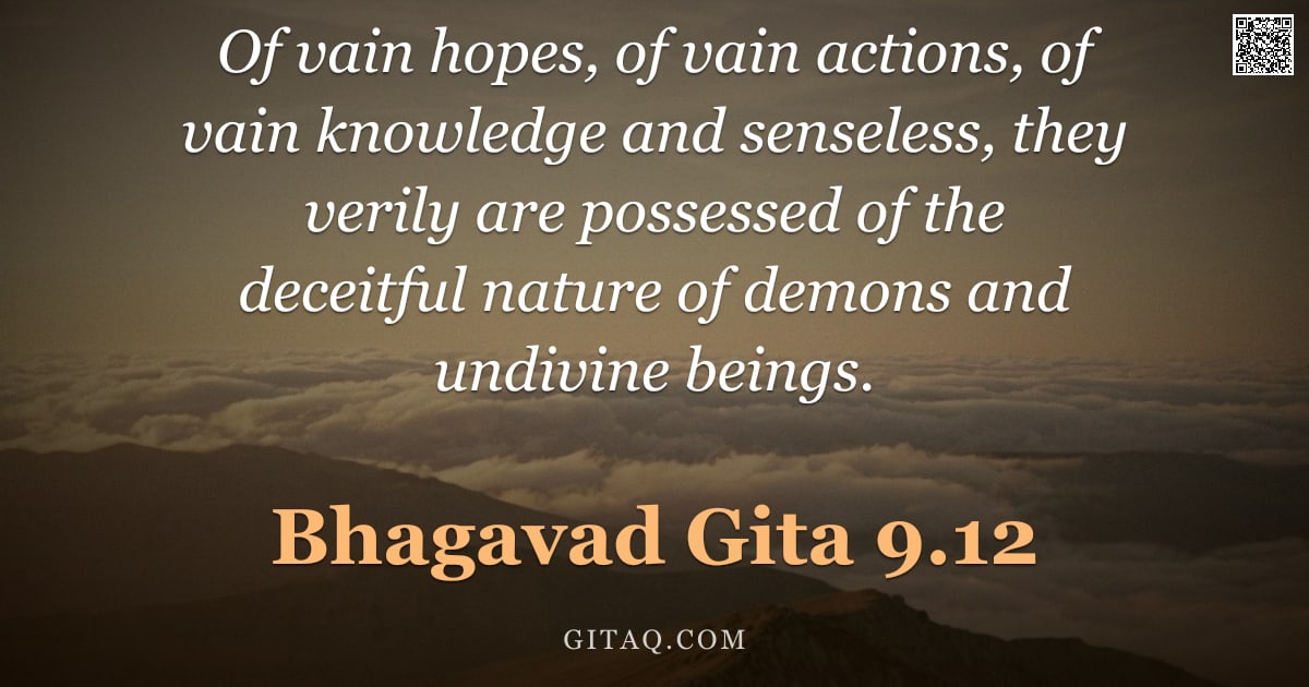 Bhagavad Gita 9.12 — "Of vain hopes, of vain actions, of vain knowledge and senseless, they verily are possessed of the de"