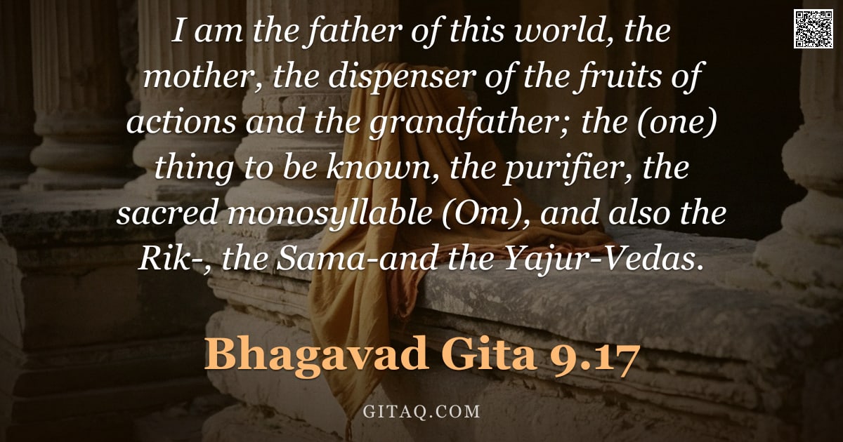 Bhagavad Gita 9.17 — "I am the father of this world, the mother, the dispenser of the fruits of actions and the grandfathe"