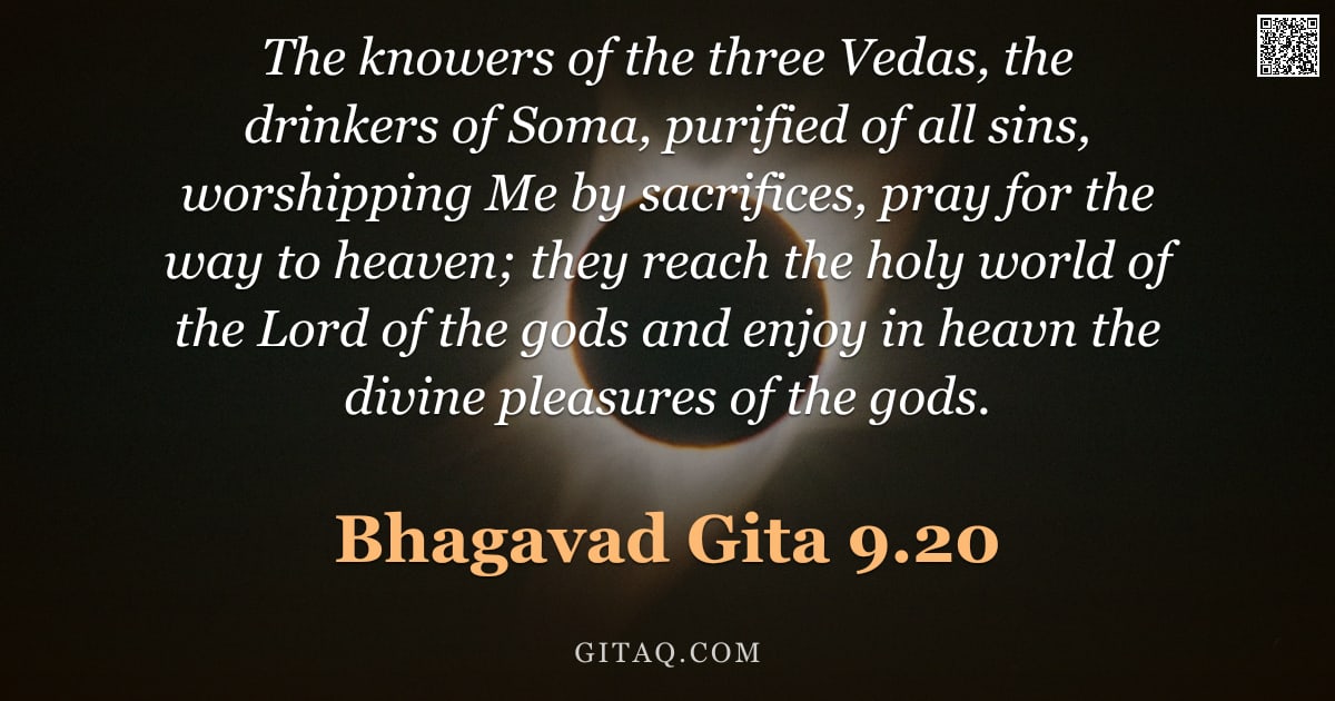 Bhagavad Gita 9.20 — "The knowers of the three Vedas, the drinkers of Soma, purified of all sins, worshipping Me by sacrif"