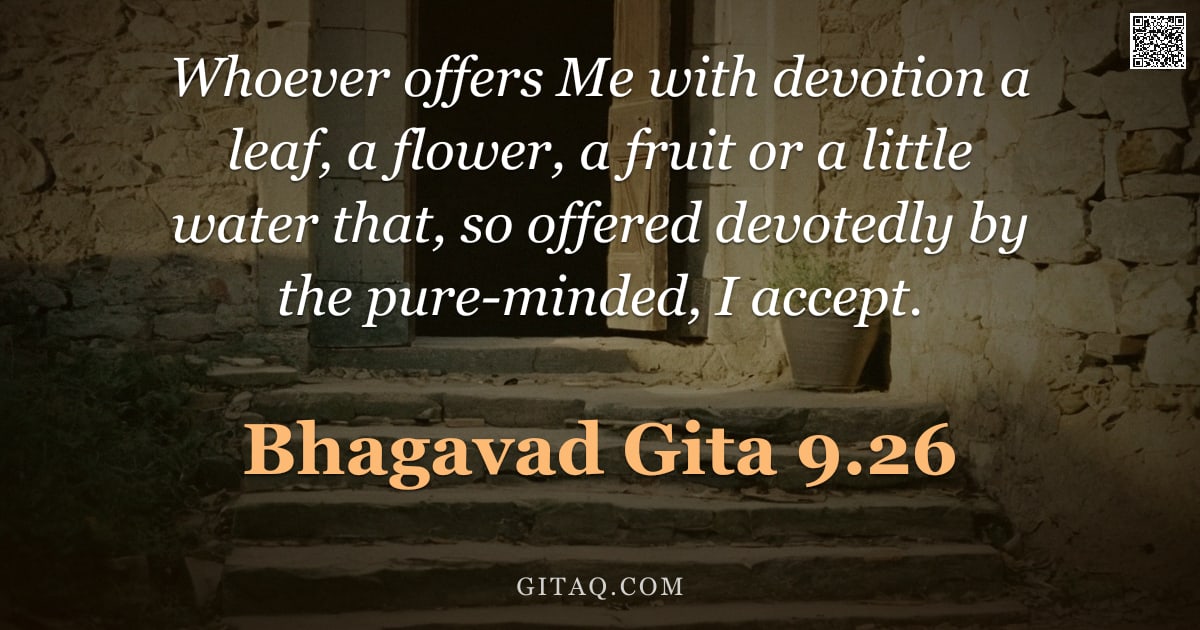 Bhagavad Gita 9.26 — "Whoever offers Me with devotion a leaf, a flower, a fruit or a little water that, so offered devoted"