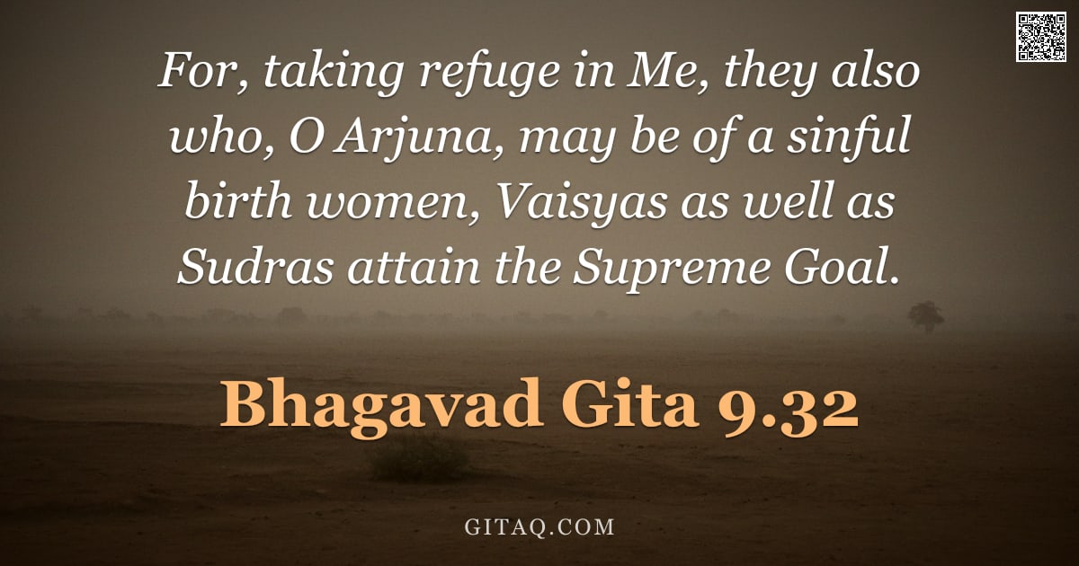 Bhagavad Gita 9.32 — "For, taking refuge in Me, they also who, O Arjuna, may be of a sinful birth women, Vaisyas as well a"