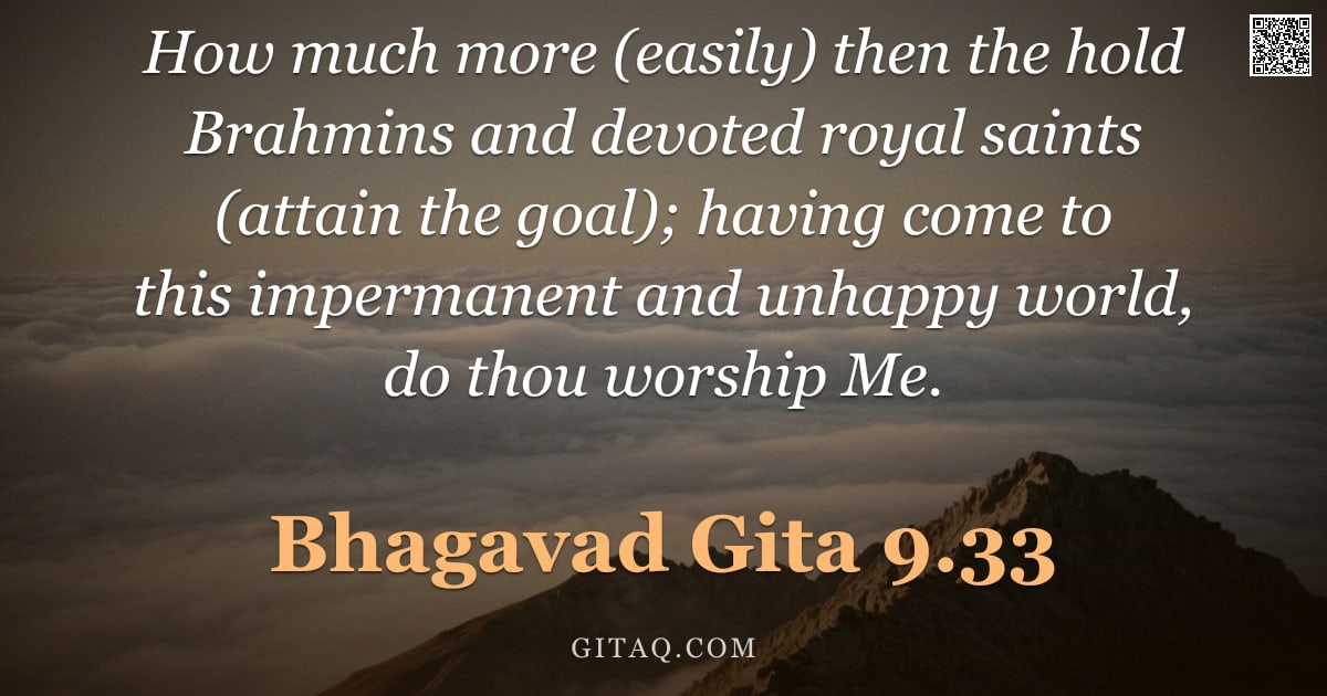 Bhagavad Gita 9.33 — "How much more (easily) then the hold Brahmins and devoted royal saints (attain the goal); having com"