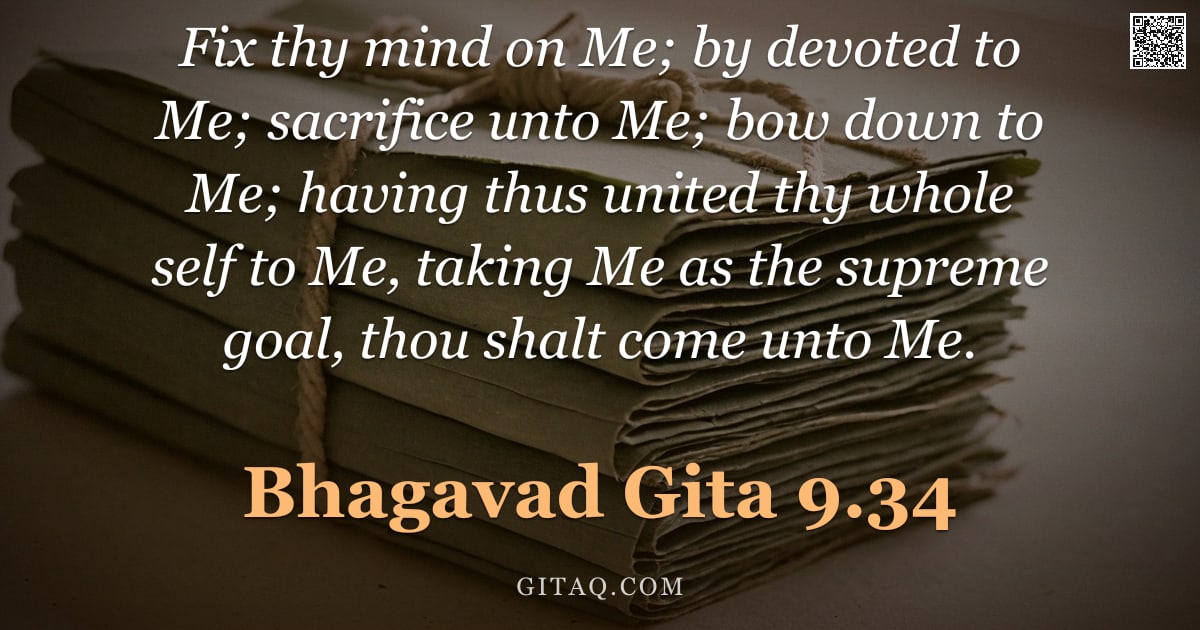 Bhagavad Gita 9.34 — "Fix thy mind on Me; by devoted to Me; sacrifice unto Me; bow down to Me; having thus united thy whol"