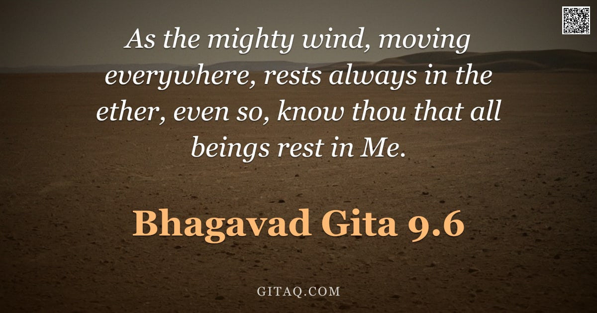 Bhagavad Gita 9.6 — "As the mighty wind, moving everywhere, rests always in the ether, even so, know thou that all beings"