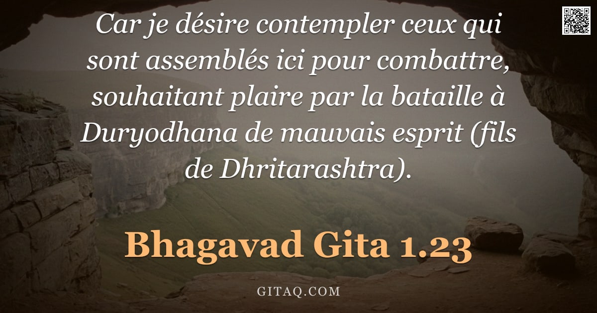 Bhagavad-Gîtâ 1.23 — "Car je désire contempler ceux qui sont assemblés ici pour combattre, souhaitant plaire par la batail"