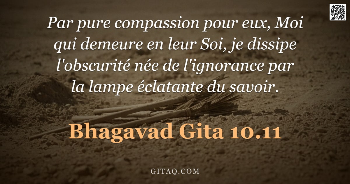 Bhagavad-Gîtâ 10.11 — "Par pure compassion pour eux, Moi qui demeure en leur Soi, je dissipe l'obscurité née de l'ignorance"