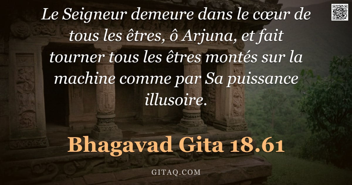 Bhagavad-Gîtâ 18.61 — "Le Seigneur demeure dans le cœur de tous les êtres, ô Arjuna, et fait tourner tous les êtres montés "