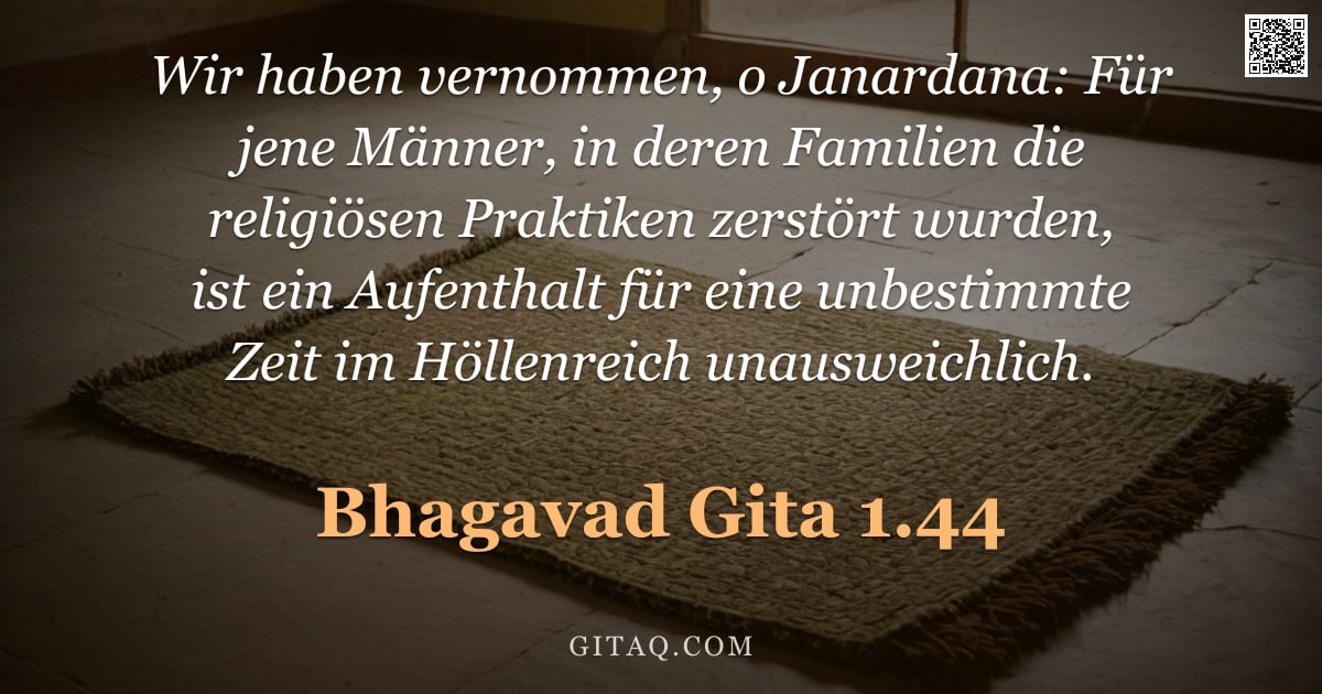 Bhagavad Gita 1.44 — "Wir haben vernommen, o Janardana: Für jene Männer, in deren Familien die religiösen Praktiken zerstö"