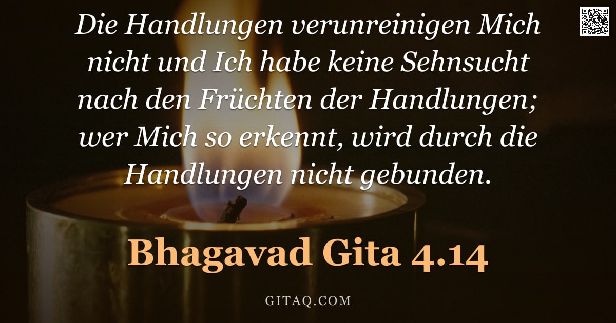 Bhagavad Gita 4.14 — "Die Handlungen verunreinigen Mich nicht und Ich habe keine Sehnsucht nach den Früchten der Handlunge"