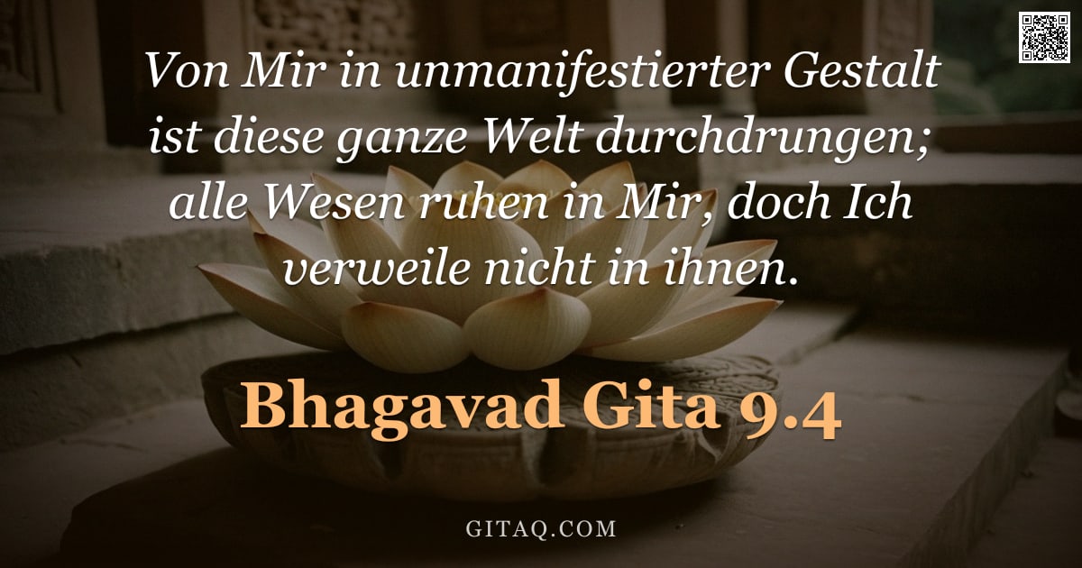 Bhagavad Gita 9.4 — "Von Mir in unmanifestierter Gestalt ist diese ganze Welt durchdrungen; alle Wesen ruhen in Mir, doch"