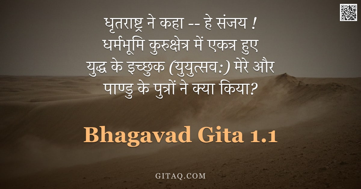 भगवद्गीता 1.1 — "धृतराष्ट्र ने कहा -- हे संजय ! धर्मभूमि कुरुक्षेत्र में एकत्र हुए युद्ध के इच्छुक (युयुत्सव:) मेरे औ"
