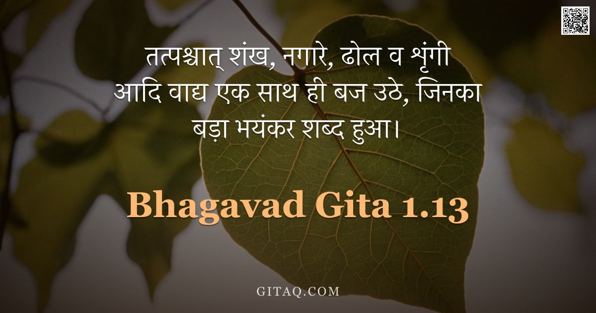 भगवद्गीता 1.13 — "तत्पश्चात् शंख, नगारे, ढोल व शृंगी आदि वाद्य एक साथ ही बज उठे, जिनका बड़ा भयंकर शब्द हुआ।"