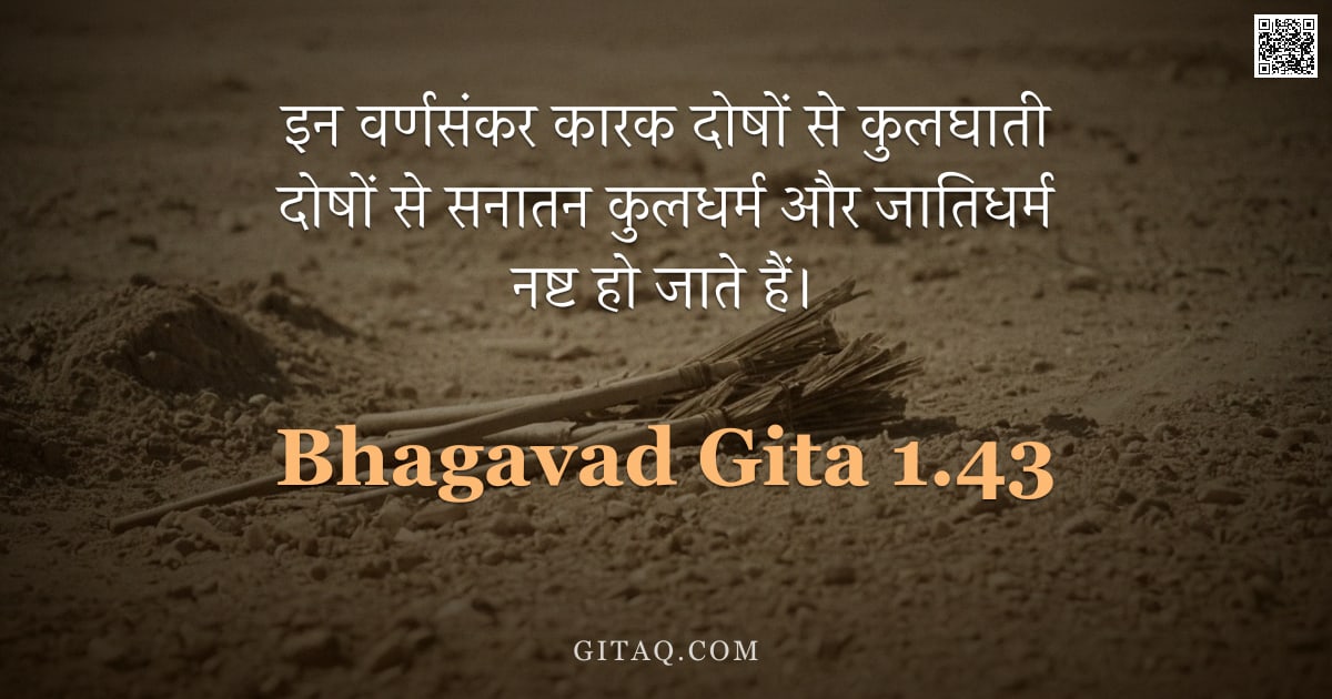 भगवद्गीता 1.43 — "इन वर्णसंकर कारक दोषों से कुलघाती दोषों से सनातन कुलधर्म और जातिधर्म नष्ट हो जाते हैं।"