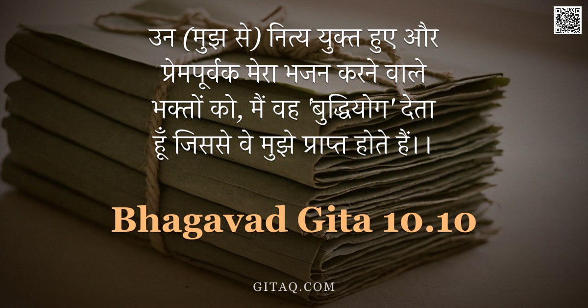 भगवद्गीता 10.10 — "उन (मुझ से) नित्य युक्त हुए और प्रेमपूर्वक मेरा भजन करने वाले भक्तों को, मैं वह 'बुद्धियोग' देता हूँ"