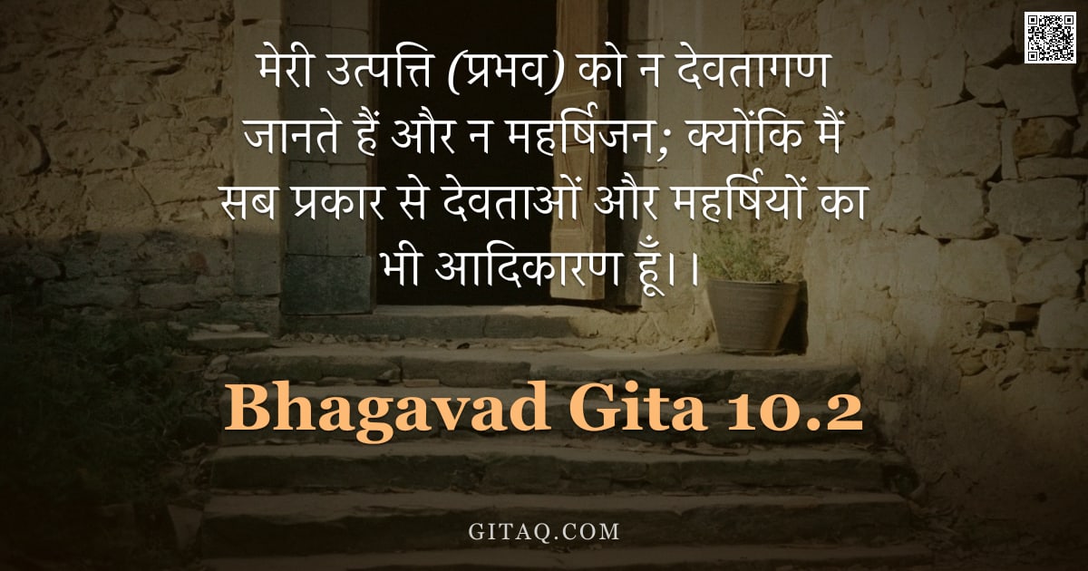 भगवद्गीता 10.2 — "मेरी उत्पत्ति (प्रभव) को न देवतागण जानते हैं और न महर्षिजन; क्योंकि मैं सब प्रकार से देवताओं और महर्"
