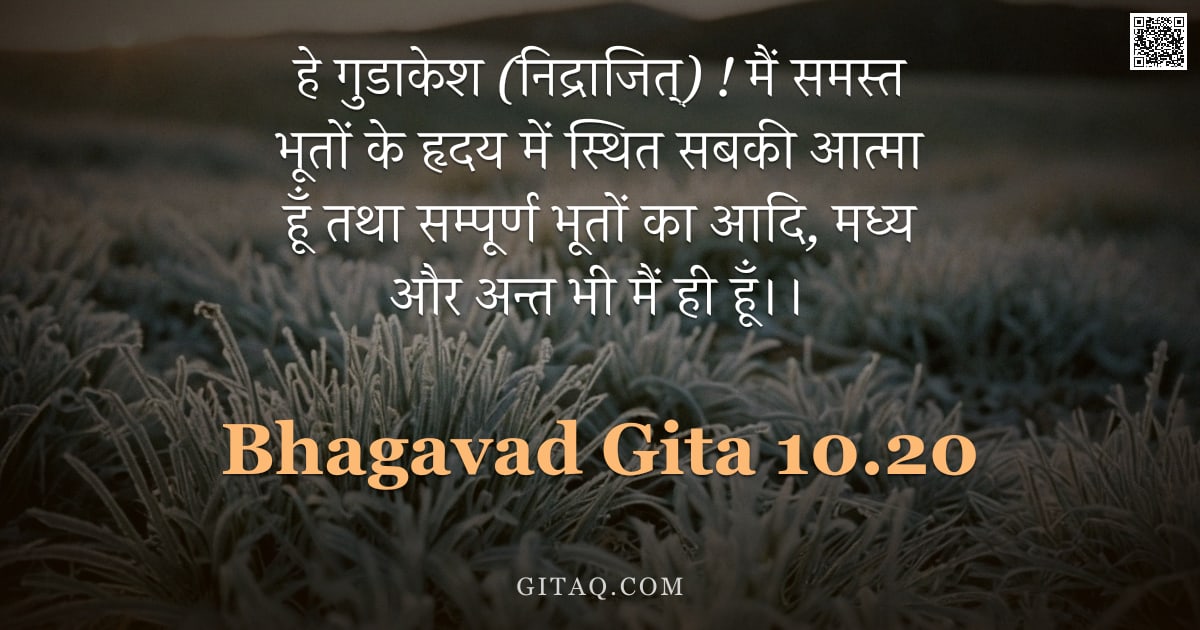 भगवद्गीता 10.20 — "हे गुडाकेश (निद्राजित्) ! मैं समस्त भूतों के हृदय में स्थित सबकी आत्मा हूँ तथा सम्पूर्ण भूतों का आदि"