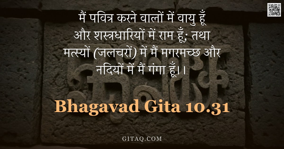 भगवद्गीता 10.31 — "मैं पवित्र करने वालों में वायु हूँ और शस्त्रधारियों में राम हूँ; तथा मत्स्यों (जलचरों) में मैं मगरमच"