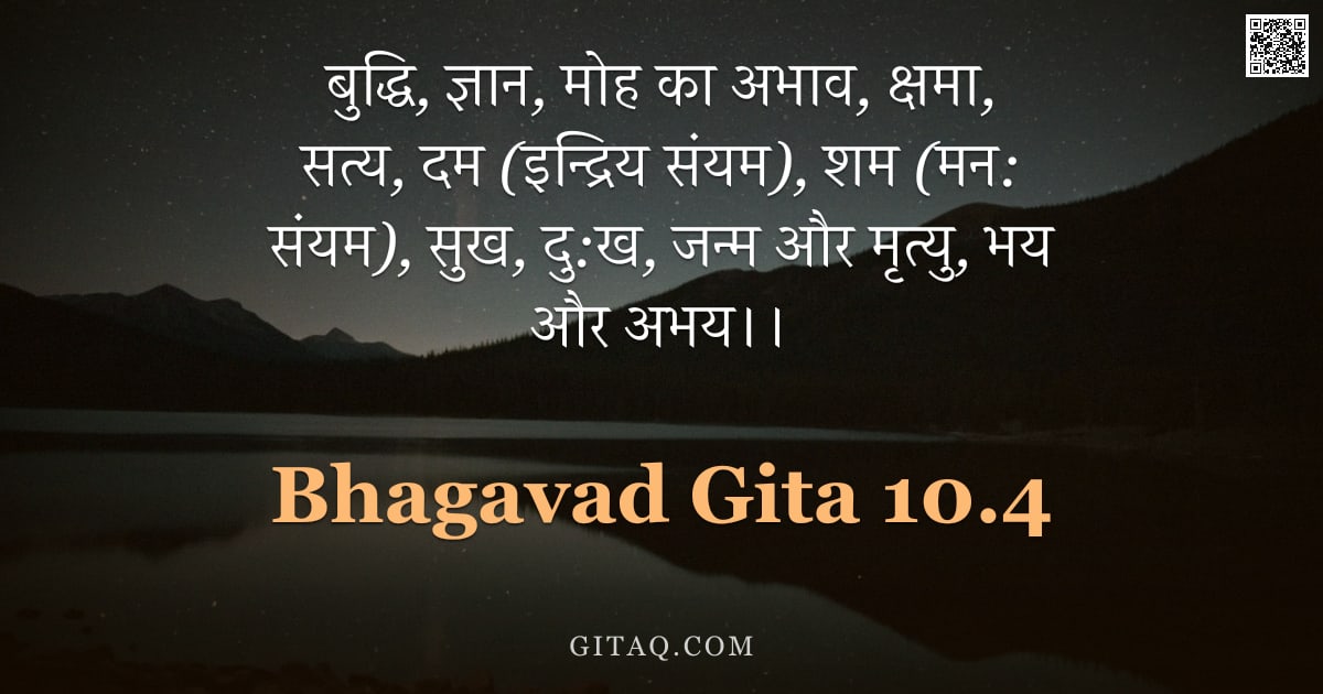 भगवद्गीता 10.4 — "बुद्धि, ज्ञान, मोह का अभाव, क्षमा, सत्य, दम (इन्द्रिय संयम), शम (मन: संयम), सुख, दु:ख, जन्म और मृत्य"