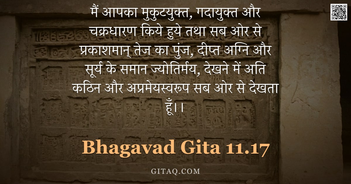 भगवद्गीता 11.17 — "मैं आपका मुकुटयुक्त, गदायुक्त और चक्रधारण किये हुये तथा सब ओर से प्रकाशमान् तेज का पुंज, दीप्त अग्नि"