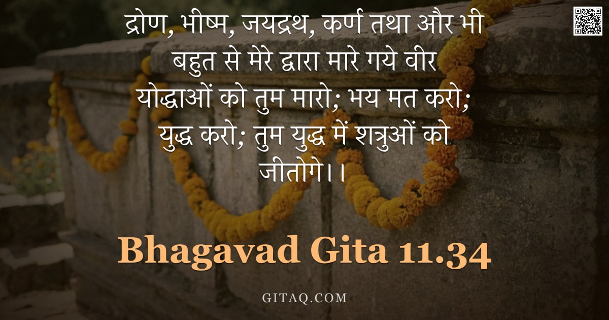 भगवद्गीता 11.34 — "द्रोण, भीष्म, जयद्रथ, कर्ण तथा और भी बहुत से मेरे द्वारा मारे गये वीर योद्धाओं को तुम मारो; भय मत कर"