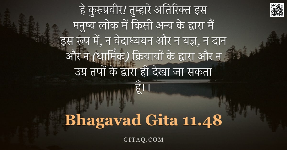 भगवद्गीता 11.48 — "हे कुरुप्रवीर! तुम्हारे अतिरिक्त इस मनुष्य लोक में किसी अन्य के द्वारा मैं इस रूप में, न वेदाध्ययन औ"