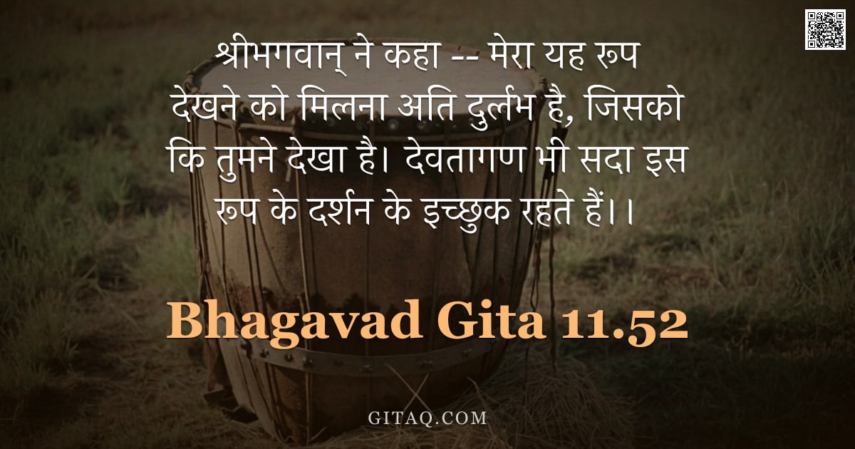 भगवद्गीता 11.52 — "श्रीभगवान् ने कहा -- मेरा यह रूप देखने को मिलना अति दुर्लभ है, जिसको कि तुमने देखा है। देवतागण भी सद"