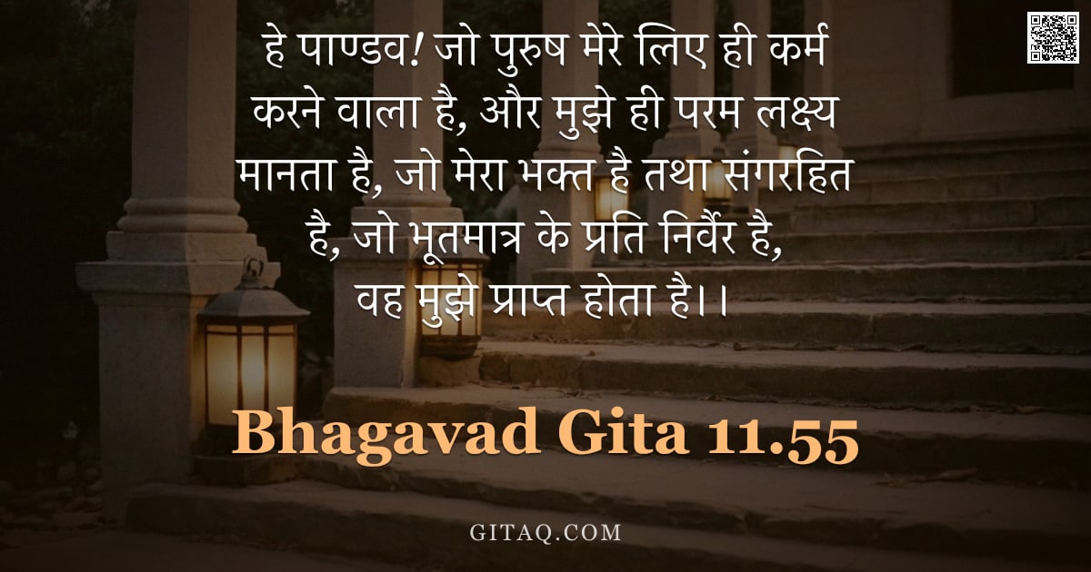 भगवद्गीता 11.55 — "हे पाण्डव! जो पुरुष मेरे लिए ही कर्म करने वाला है, और मुझे ही परम लक्ष्य मानता है, जो मेरा भक्त है त"