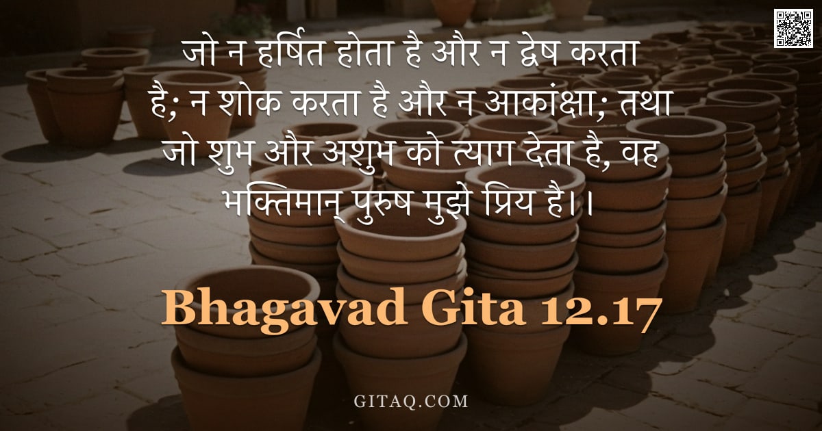 भगवद्गीता 12.17 — "जो न हर्षित होता है और न द्वेष करता है; न शोक करता है और न आकांक्षा; तथा जो शुभ और अशुभ को त्याग देत"