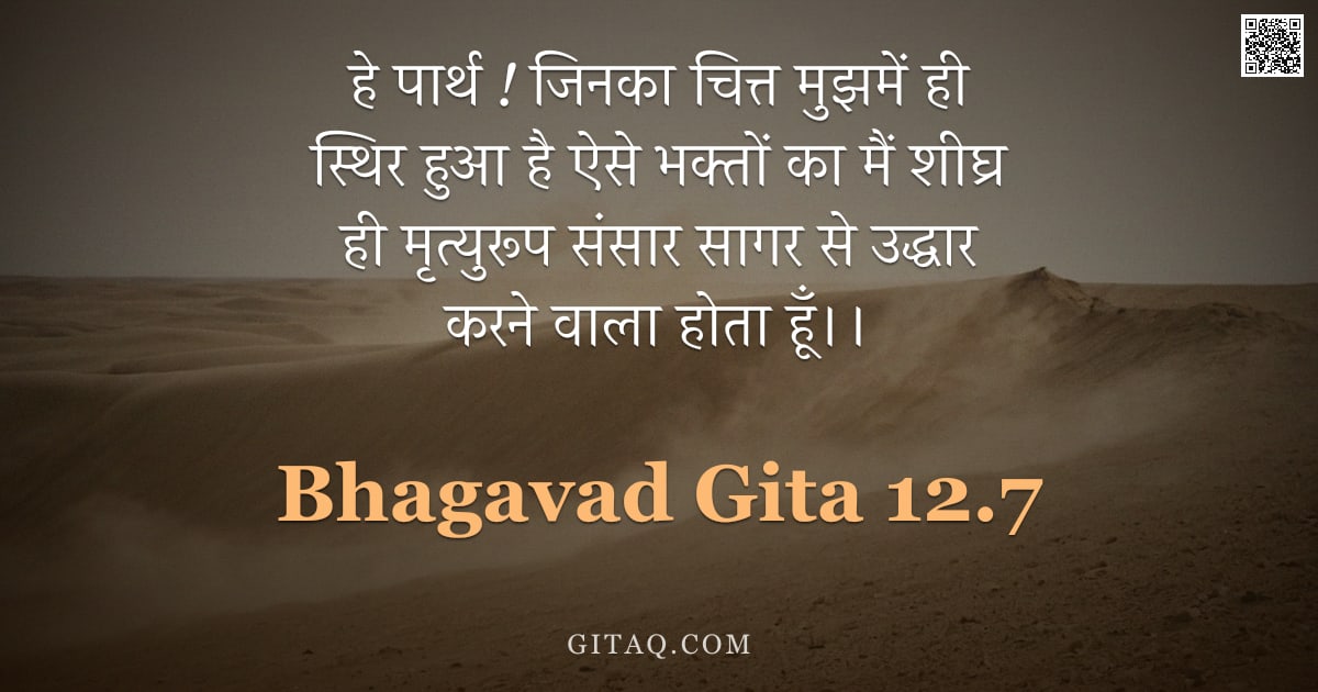 भगवद्गीता 12.7 — "हे पार्थ ! जिनका चित्त मुझमें ही स्थिर हुआ है ऐसे भक्तों का मैं शीघ्र ही मृत्युरूप संसार सागर से उद्"